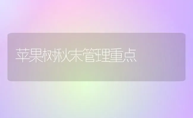 苹果树秋末管理重点 | 瓜果种植