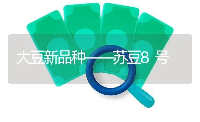 大豆新品种——苏豆8号 | 粮油作物种植