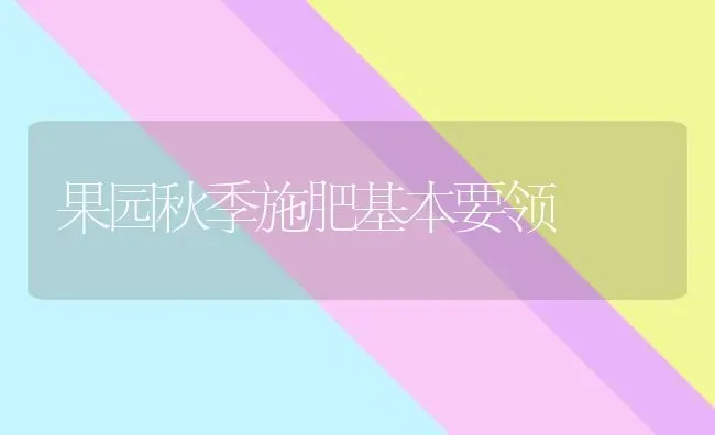 果园秋季施肥基本要领 | 瓜果种植