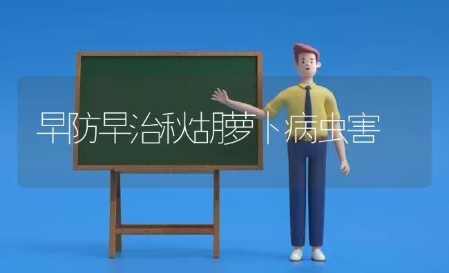 早防早治秋胡萝卜病虫害 | 种植病虫害防治