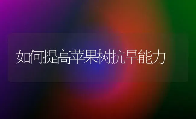 如何提高苹果树抗旱能力 | 瓜果种植