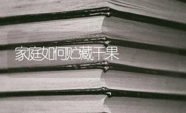 家庭如何贮藏干果 | 瓜果种植