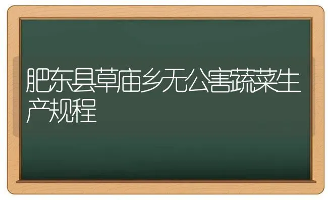 肥东县草庙乡无公害蔬菜生产规程 | 蔬菜种植