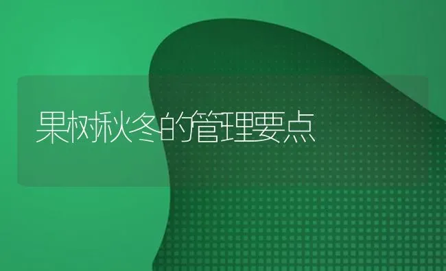 果树秋冬的管理要点 | 瓜果种植