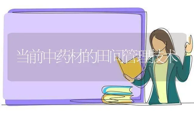 当前中药材的田间管理技术 | 药材种植