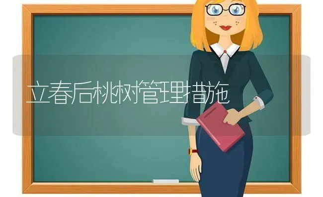 立春后桃树管理措施 | 瓜果种植