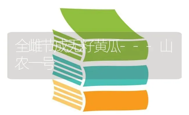 全雌节成无籽黄瓜---山农一号 | 蔬菜种植