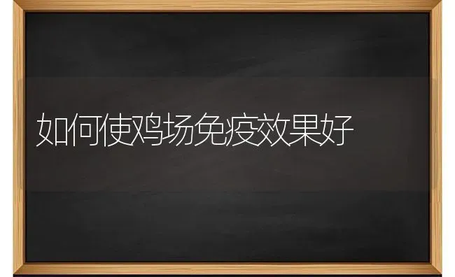 如何使鸡场免疫效果好 | 瓜果种植