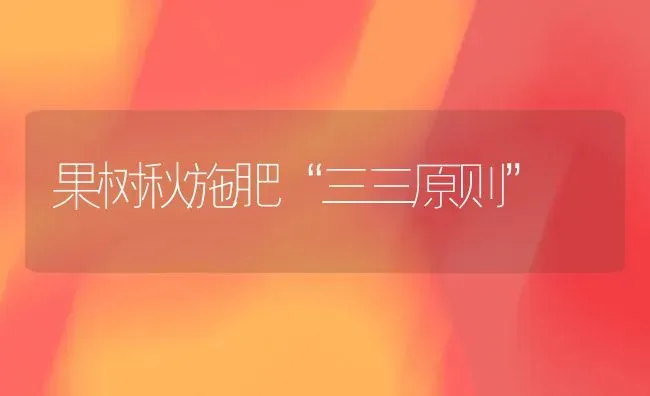 果树秋施肥“三三原则” | 瓜果种植