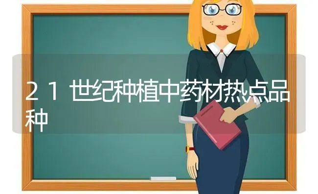 21世纪种植中药材热点品种 | 药材种植