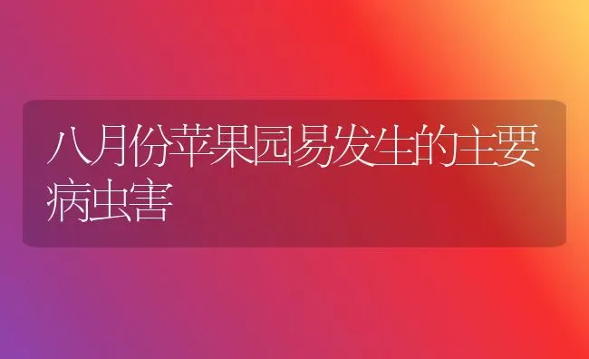 八月份苹果园易发生的主要病虫害 | 瓜果种植