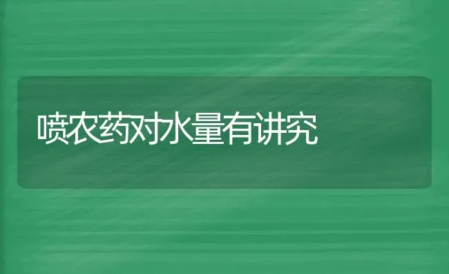 喷农药对水量有讲究 | 种植病虫害防治