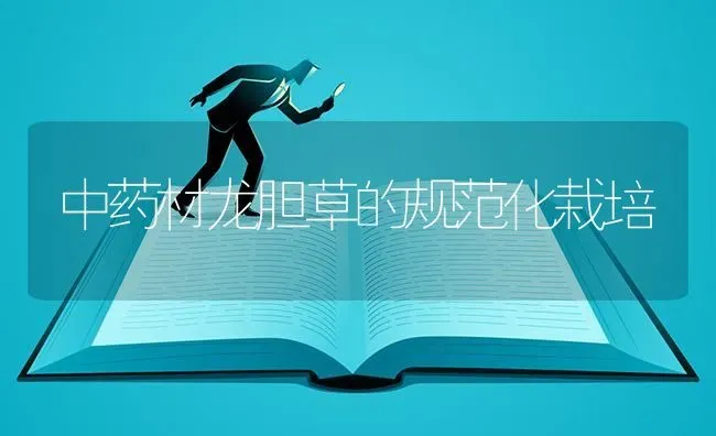 中药材龙胆草的规范化栽培 | 药材种植