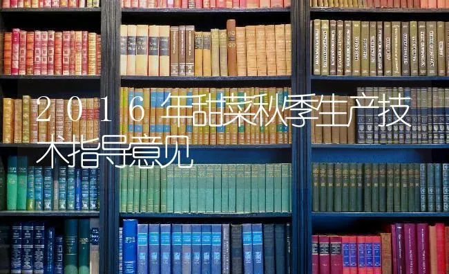 2016年甜菜秋季生产技术指导意见 | 蔬菜种植