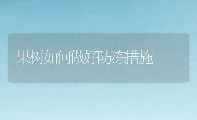 果树如何做好防冻措施 | 瓜果种植
