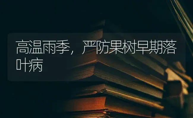 高温雨季，严防果树早期落叶病 | 瓜果种植