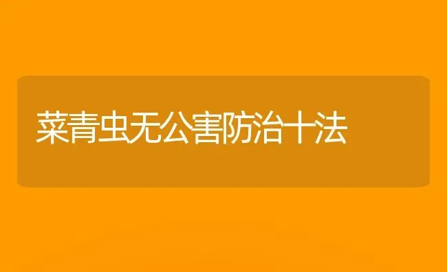 菜青虫无公害防治十法 | 蔬菜种植
