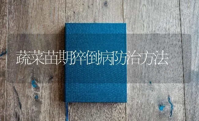 蔬菜苗期猝倒病防治方法 | 蔬菜种植