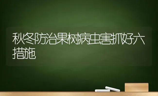 秋冬防治果树病虫害抓好六措施 | 瓜果种植