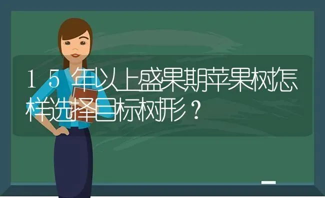 15年以上盛果期苹果树怎样选择目标树形？ | 瓜果种植