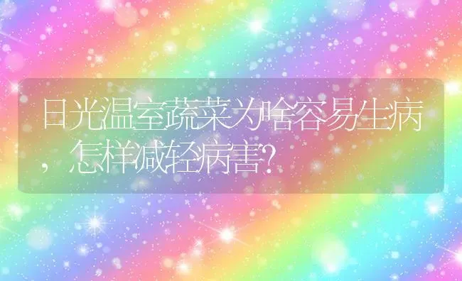 日光温室蔬菜为啥容易生病，怎样减轻病害？ | 蔬菜种植