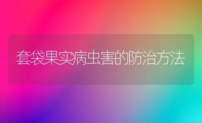 套袋果实病虫害的防治方法 | 瓜果种植