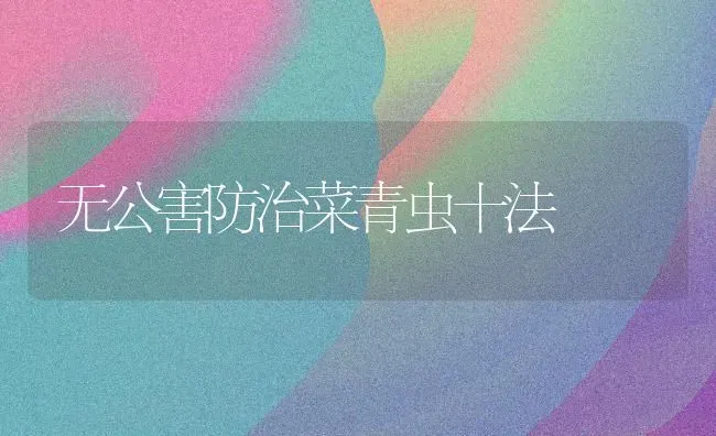 无公害防治菜青虫十法 | 蔬菜种植