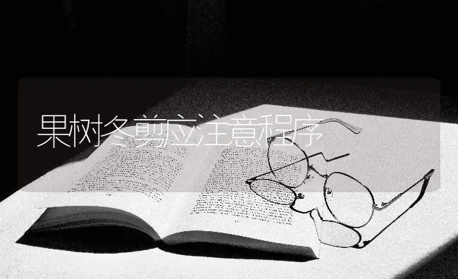果树冬剪应注意程序 | 瓜果种植