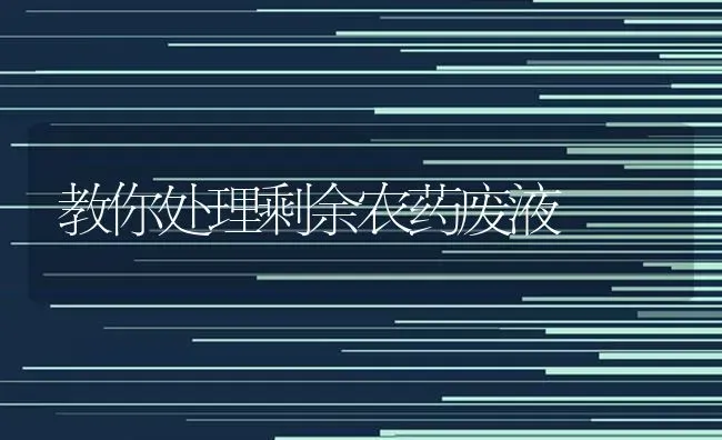 教你处理剩余农药废液 | 种植病虫害防治