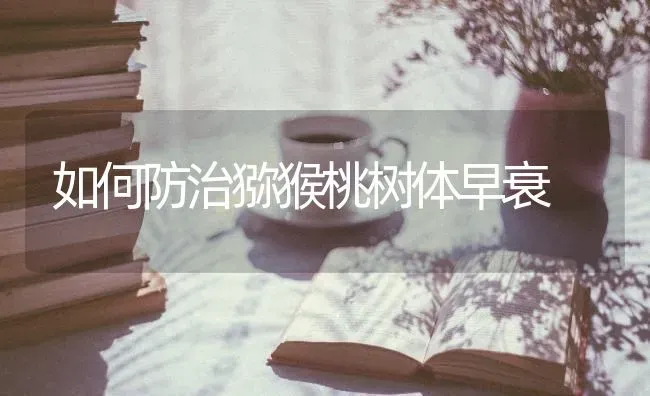 如何防治猕猴桃树体早衰 | 瓜果种植