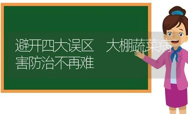 避开四大误区 大棚蔬菜病害防治不再难 | 蔬菜种植