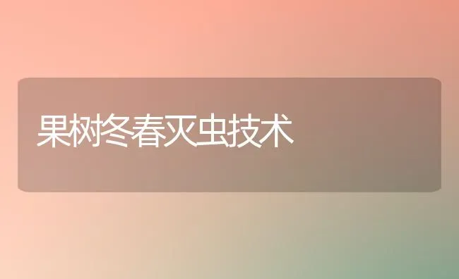 果树冬春灭虫技术 | 瓜果种植