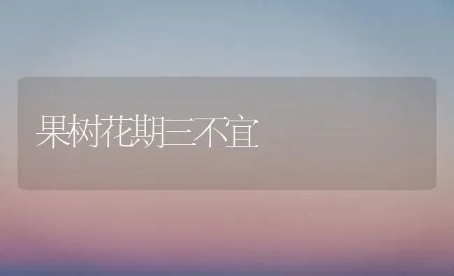 果树花期三不宜 | 瓜果种植