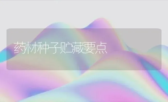 药材种子贮藏要点 | 药材种植