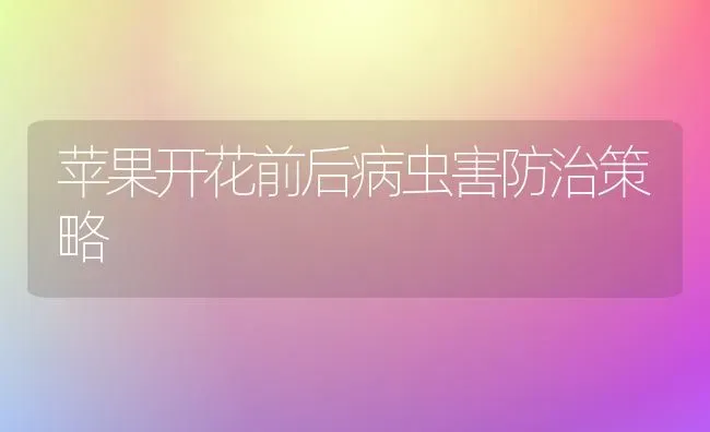 苹果开花前后病虫害防治策略 | 瓜果种植