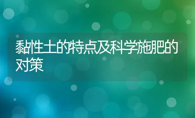 黏性土的特点及科学施肥的对策 | 种植肥料施肥