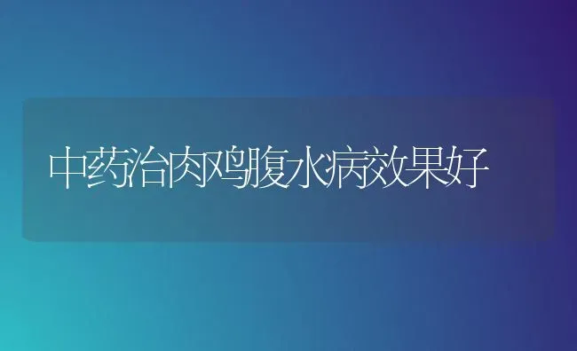 中药治肉鸡腹水病效果好 | 瓜果种植