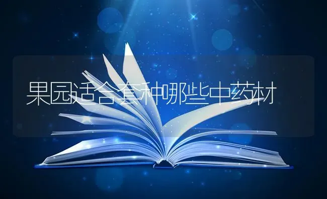 果园适合套种哪些中药材 | 瓜果种植