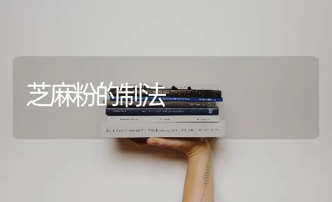 芝麻粉的制法 | 粮油作物种植