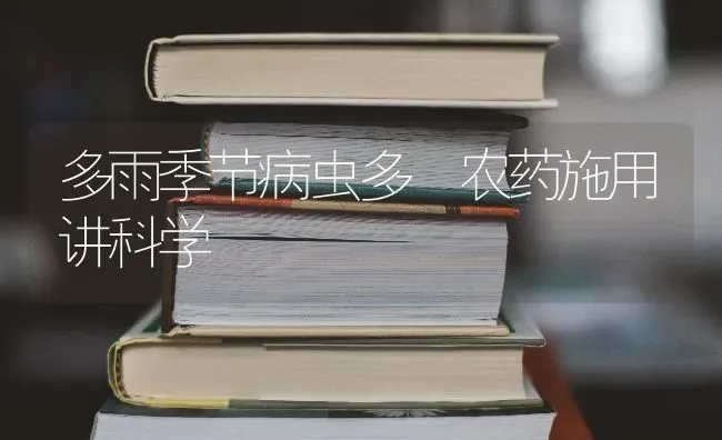 多雨季节病虫多 农药施用讲科学 | 种植病虫害防治