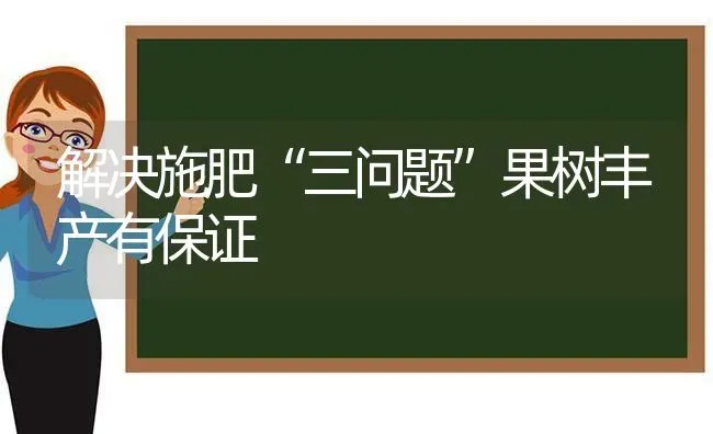 解决施肥“三问题”果树丰产有保证 | 瓜果种植