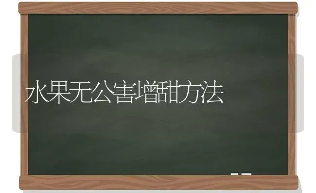 水果无公害增甜方法 | 瓜果种植