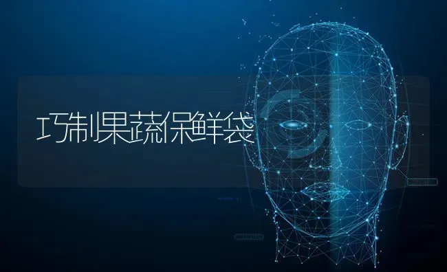 巧制果蔬保鲜袋 | 瓜果种植