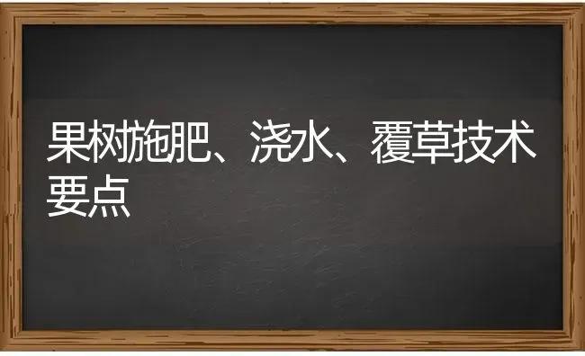 果树施肥、浇水、覆草技术要点 | 瓜果种植