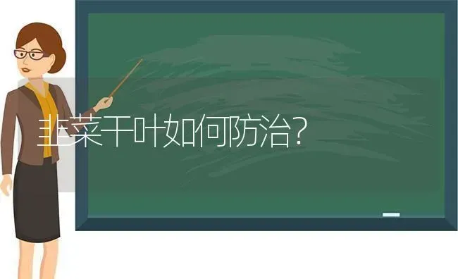 韭菜干叶如何防治？ | 蔬菜种植