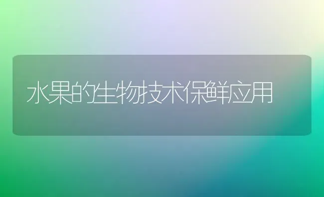 水果的生物技术保鲜应用 | 瓜果种植