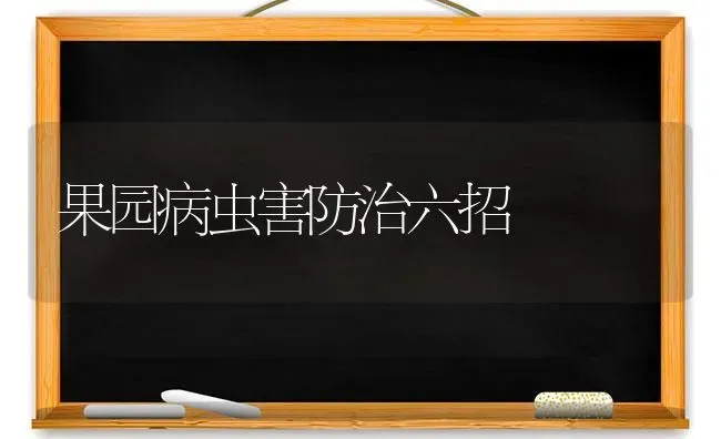 果园病虫害防治六招 | 瓜果种植