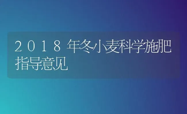 2018年冬小麦科学施肥指导意见 | 粮油作物种植