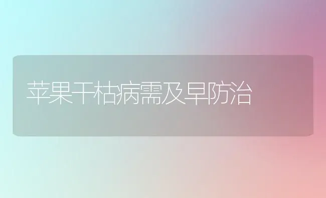 苹果干枯病需及早防治 | 瓜果种植