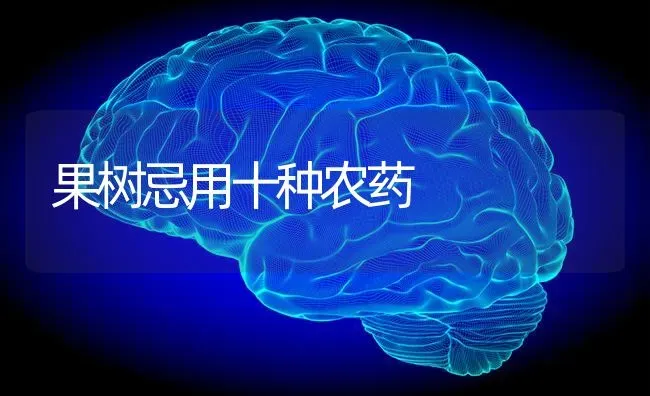 果树忌用十种农药 | 瓜果种植